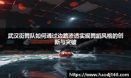 武汉街舞队如何通过边路渗透实现舞蹈风格的创新与突破