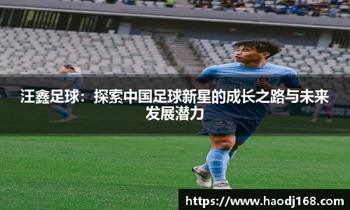 汪鑫足球：探索中国足球新星的成长之路与未来发展潜力